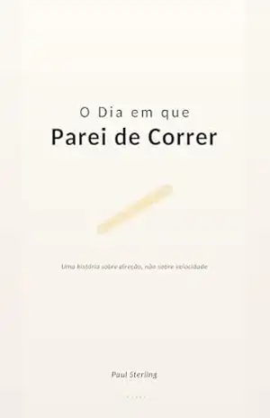 O Dia em que Parei de Correr: Uma história sobre direção — não sobre velocidade (Sparks Livro 1) – Paul Sterling