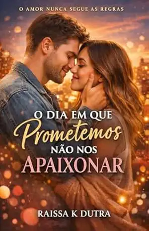O Dia em que Prometemos Não Nos Apaixonar: Uma Promessa De Amor - Raissa K Dutra