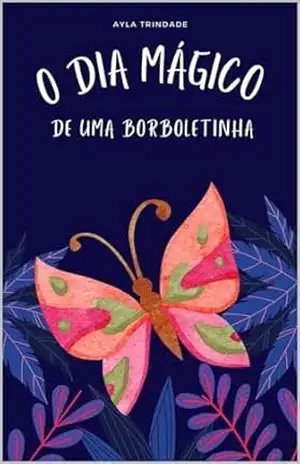O dia mágico de uma borboletinha – Ayla Trindade