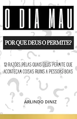 O DIA MAU: Por que Deus o permite? – ARLINDO DINIZ