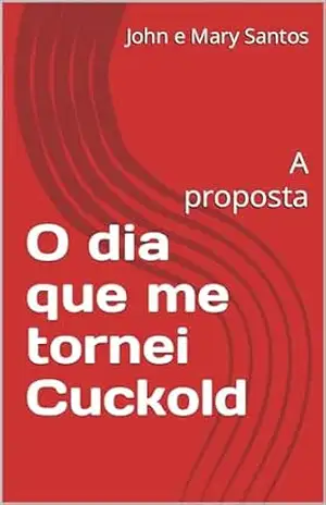 O dia que me tornei Cuckold: A proposta (Fantasias e Aventuras de John e Mary) - John e Mary Santos