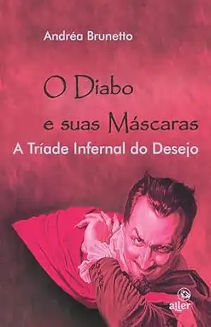 O diabo e suas máscaras: A tríade infernal do desejo – Andrea Brunetto