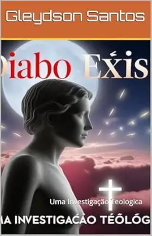O Diabo Existe?: Uma Investigação Teologica – Gleydson Santos