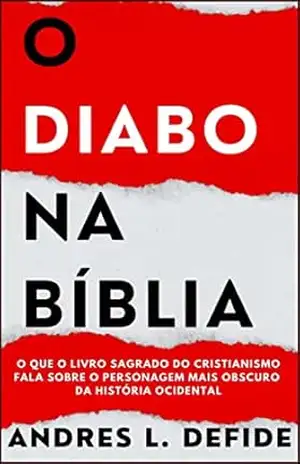 O Diabo na Bíblia: O Que o Livro Sagrado do Cristianismo Fala Sobre o Personagem Mais Obscuro da História Ocidental? (A Bíblia como você nunca viu) – A. L.  DEFIDE