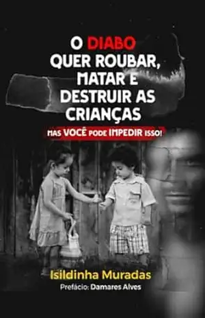 O diabo quer roubar, matar e destruir as crianças – Isildinha  Muradas