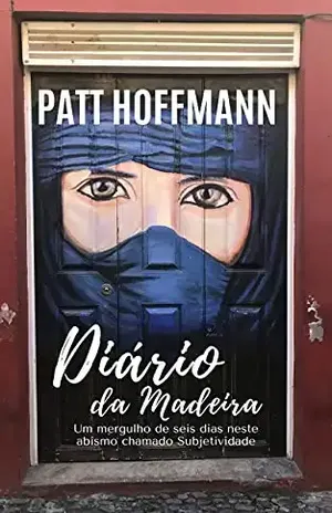 O Diário da Madeira: Um mergulho de seus dias neste abismo chamado Subjetividade - Patt Hoffmann