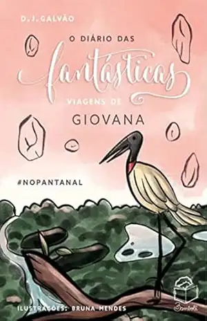 O Diário das Fantásticas Viagens de Giovana – #NOPANTANAL – D. J. Galvão