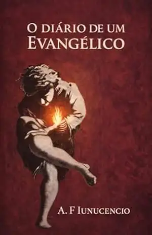O Diário de um Evangélico - André Felippe  Iunucencio