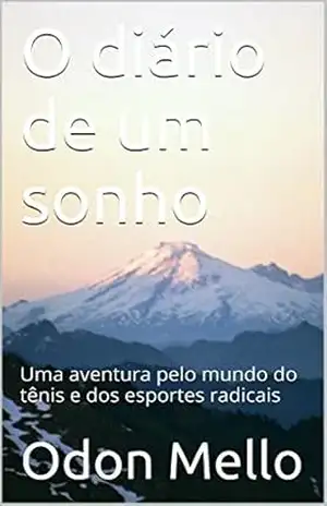 O diário de um sonho: Uma aventura pelo mundo do tênis e dos esportes radicais – Odon Mello