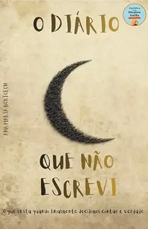 O diário que Não escrevi: O que resta quando decidimos finalmente contar a verdade. - Ana Maria Bortolon