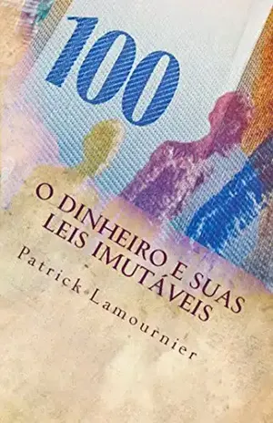 O Dinheiro e Suas Leis Imutáveis: Os Gatilhos Mentais que Abrem as Portas da Prosperidade! - Patrick Lamournier