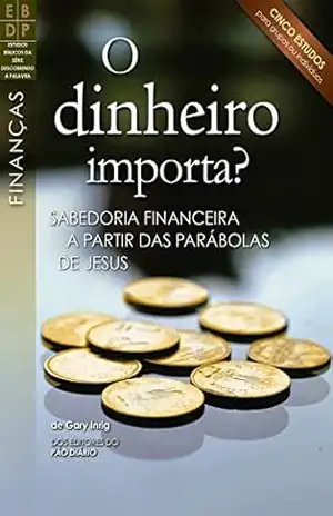 O dinheiro importa?: Sabedoria financeira a partir das parábolas de Jesus – Ministérios Pão Diário