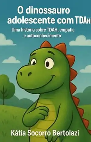 O Dinossauro Adolescente com TDAH: Uma história para quem pensa, sente e vive intensamente - Kátia Socorro Bertolazi