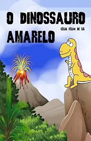 O Dinossauro Amarelo: Infantil – Célia Félix de Sá