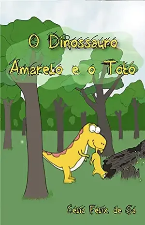 O Dinossauro Amarelo e o Totó: Infantil – Célia Félix de Sá