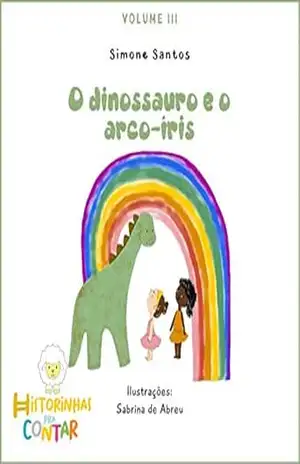 O dinossauro e o arco–iris: Série A princesa e o Dino – Simone Santos