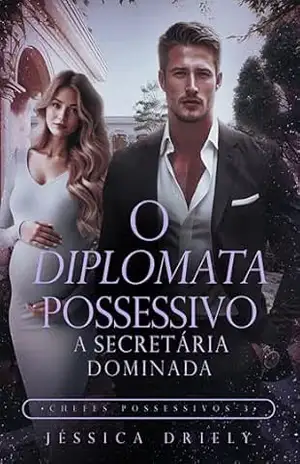 O Diplomata Possessivo – A Secretária Dominada (Chefes Possessivos Livro 3) – Jéssica Driely