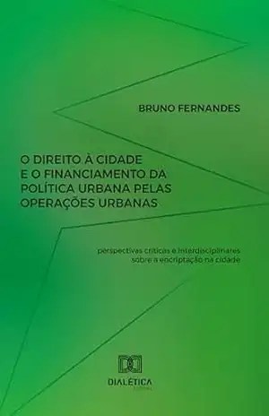 O direito à cidade e o financiamento da política urbana pelas Operações Urbanas: perspectivas críticas e interdisciplinares sobre a encriptação na cidade - Bruno Fernandes