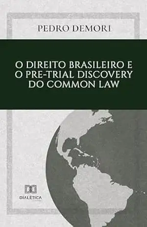 O Direito Brasileiro e o Pre–Trial Discovery do Common Law - PEDRO DEMORI