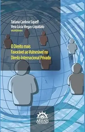 O DIREITO MAIS FAVORÁVEL AO VULNERÁVEL NO DIREITO INTERNACIONAL PRIVADO – Tatiana Cardoso Squeff