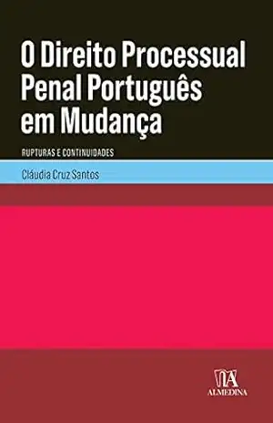 O Direito Processual Penal Português em Mudança– Rupturas e Continuidades – Cláudia Cruz Santos