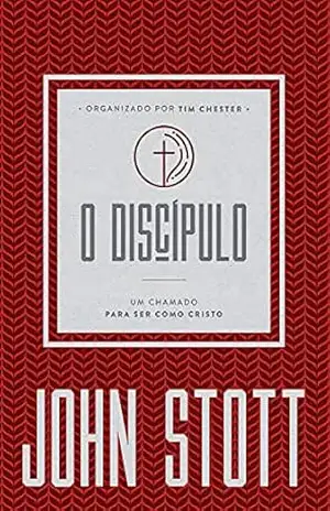 O Discípulo: um chamado para ser como Cristo (O Cristão Contemporâneo Livro 2) – John Stott
