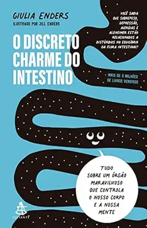 O discreto charme do intestino: Tudo sobre um órgão maravilhoso que controla o nosso corpo e a nossa mente - Giulia Enders