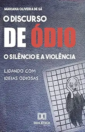O discurso de ódio, o silêncio e a violência: lidando com ideias odiosas – Mariana Oliveira de Sá