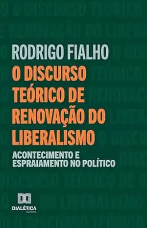 O Discurso Teórico de Renovação do Liberalismo: Acontecimento e Espraiamento no Político – Rodrigo Fialho