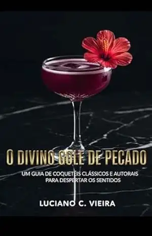 O Divino Gole de Pecado: Um Guia de Coquetéis Clássicos e Autorais para Despertar os Sentidos (Divino gole de pecado drinks Livro 1) - Luciano Cavalcante vieira