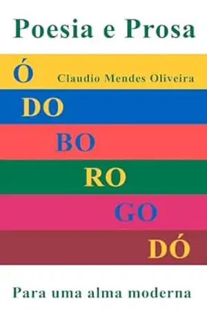 Ó do Borogodó: Poesia e Prosa para uma Alma Moderna: Reflexões sobre Vida, Arte e Cultura Brasileira, com Humor e Profundidade Literária – Claudio Mendes