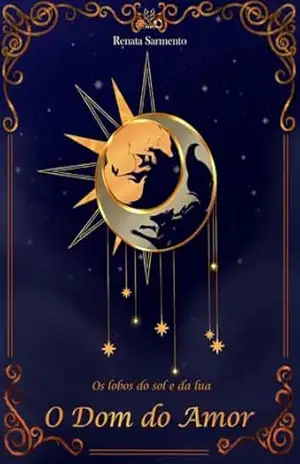 O Dom do Amor: O Lobo do Sol e da Lua - RENATA SARMENTO
