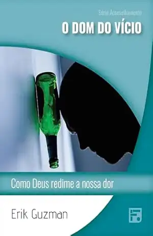 O dom do vício: como Deus redime a nossa dor (Série Aconselhamento Livro 53) – Erik Guzman