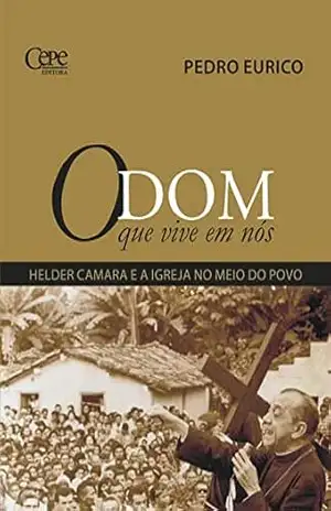 O Dom que vive em nós: Helder Camara e a igreja no meio do povo – Pedro Eurico de Barros e Silva