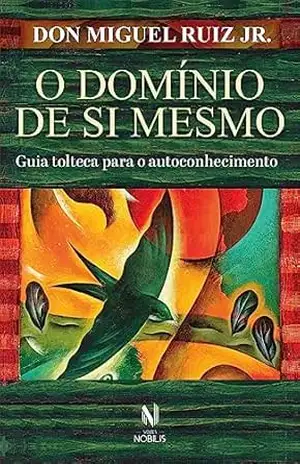 O domínio de si mesmo: Guia tolteca para o autoconhecimento – Don Miguel Ruiz Jr.