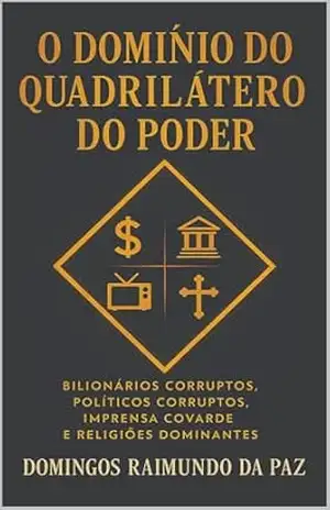 O DOMINIO DO QUADRILÁTERO DO PODER: Escravos do Quadrilátero: Como Eles Controlam Você – DOMINGOS RAIMUNDO DA PAZ