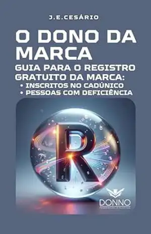 O Dono da Marca: Guia para o Registro Gratuito da Marca: Inscritos no CadÚnico; Pessoas com Deficiência. – João Evódio Silva Cesário