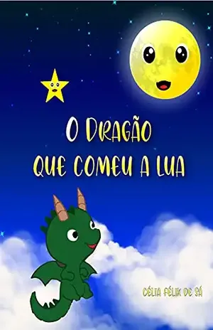 O Dragão que Comeu a Lua: Infantil – Célia Félix de Sá