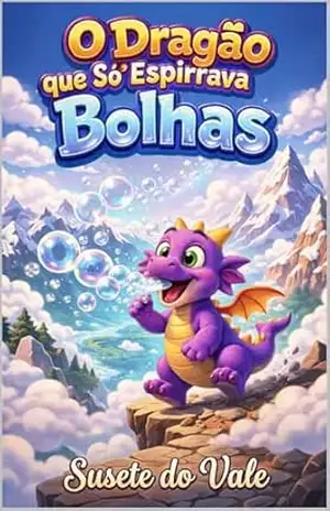 O Dragão que Só Espirrava Bolhas: Uma Aventura de Amizade e Descoberta (Histórias Engraçadas Livro 2) – Susete do Vale