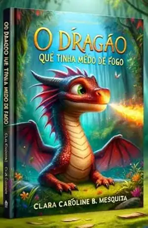 O Dragão que Tinha Medo de Fogo – Clara Caroline Bento Mesquita