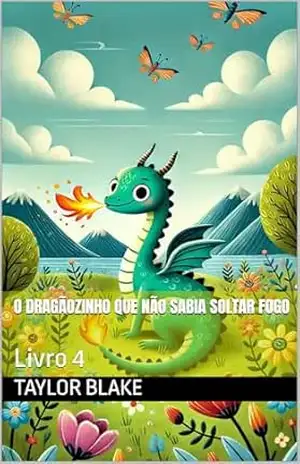 O Dragãozinho Que Não Sabia Soltar Fogo: Livro 4 (Livros infatis) – Taylor  Blake
