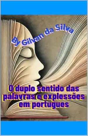 O duplo Sentido das Palavras e Expressões em Português (Gilvan da Silva) – Gilvan da Silva