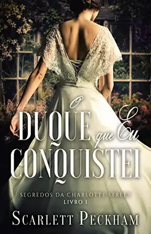 O duque que eu conquistei (Os segredos de Charlotte Street Livro 1) - Scarlett Peckham