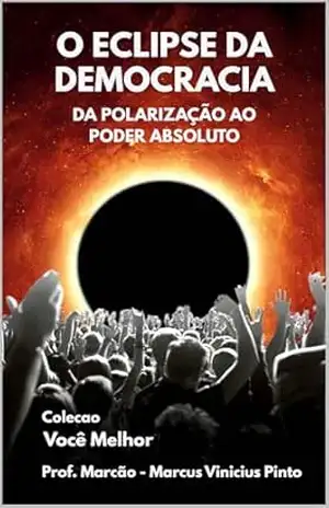 O ECLIPSE DA DEMOCRACIA: A ASCENSÃO SILENCIOSA DO AUTORITARISMO (Você Melhor Livro 12) – MARCUS PINTO