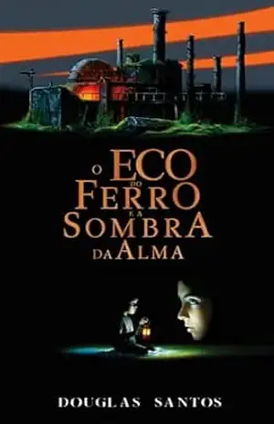 O Eco do Ferro e a Sombra da Alma: Um romance psicológico de mistério, perda e redenção – Douglas Santos