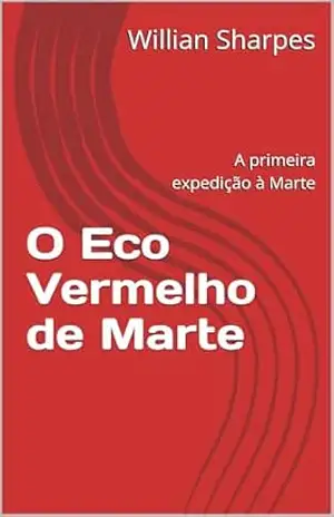 O Eco Vermelho de Marte: A primeira expedição à Marte – Willian Sharpes