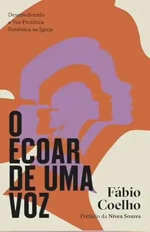 O Ecoar de uma Voz: Desenvolvendo a voz profética feminina da igreja – Fábio  Coelho