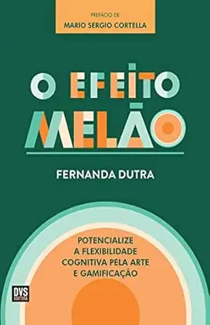 O Efeito Melão: Potencialize a Flexibilidade Cognitiva pela Arte e Gamificação - Fernanda Dutra