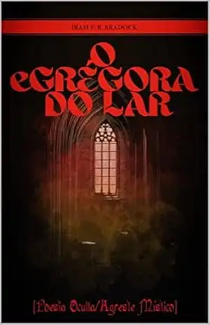 O eGRÉGORA DO LAR: (O Retorno do Fantasmata/Poesia/Oculta/Agreste/Místico) (Agreste Místico Livro 13) – Iram F. R. “Bradock”