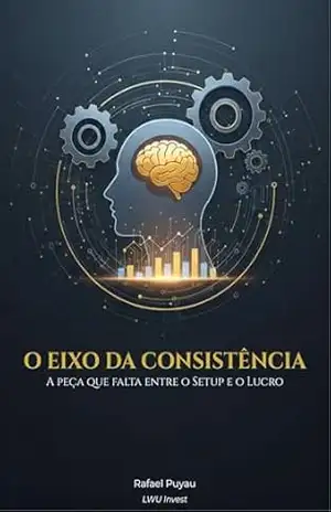 O Eixo da Consistência: A Peça que falta entre o Setup e o Lucro – Rafael Puyau